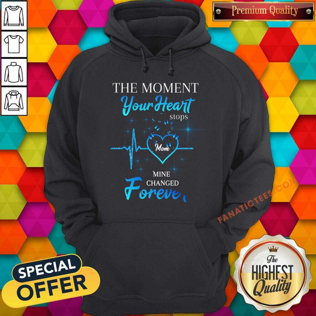 The Moment Your Heart Stops Mom Mine Changed Forever Shirt