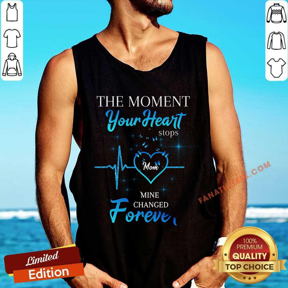 The Moment Your Heart Stops Mom Mine Changed Forever Shirt