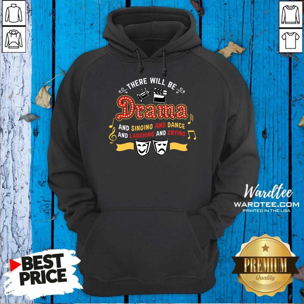 There Will Be Drama And Singing Dance Laughing And Crying Shirt