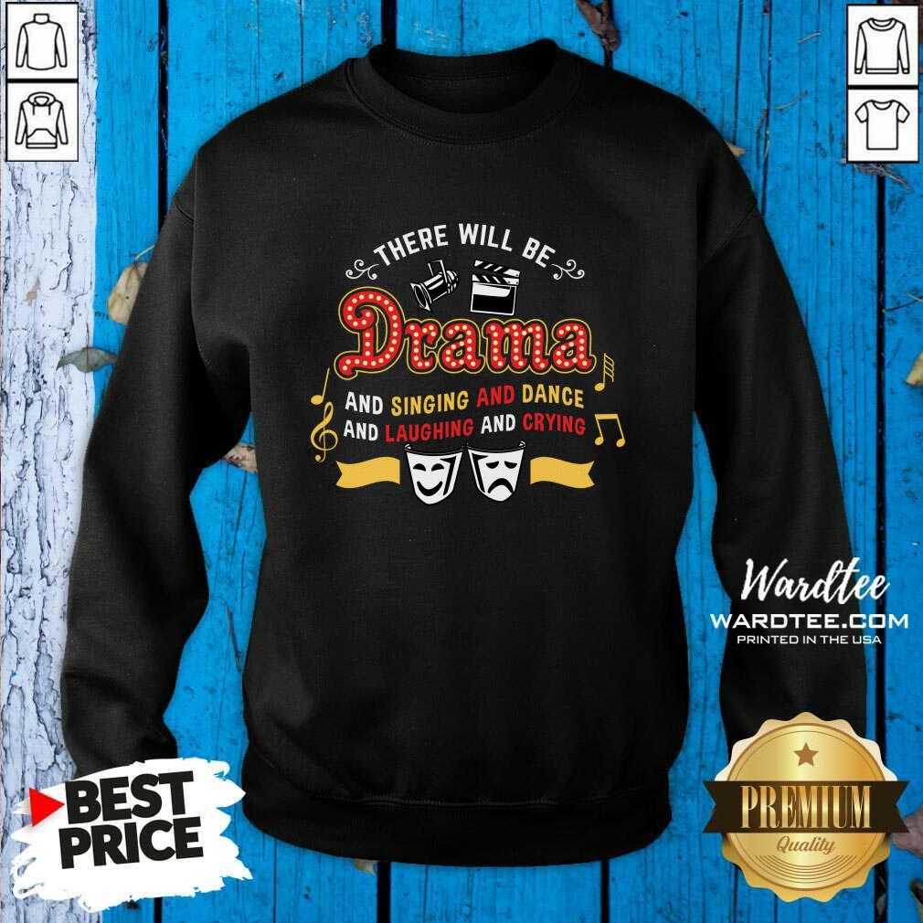 There Will Be Drama And Singing Dance Laughing And Crying Shirt