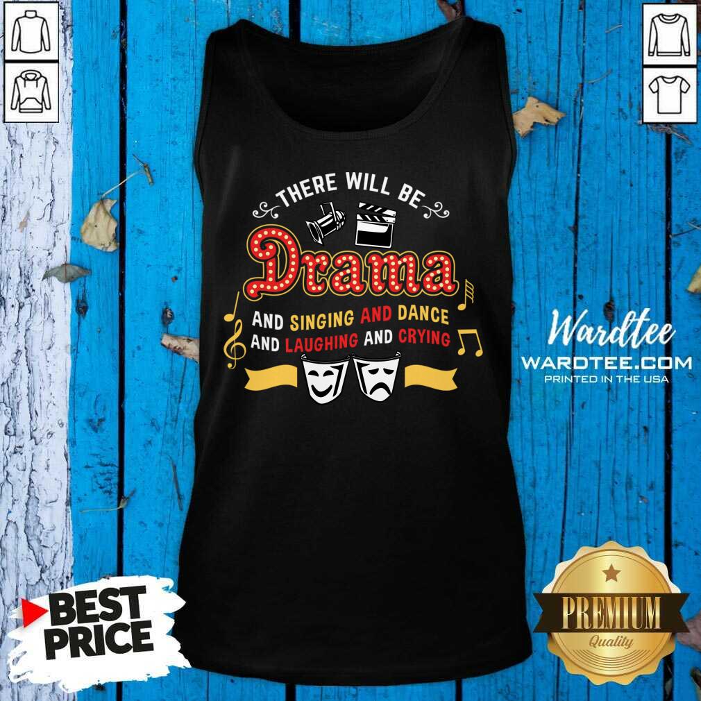 There Will Be Drama And Singing Dance Laughing And Crying Shirt