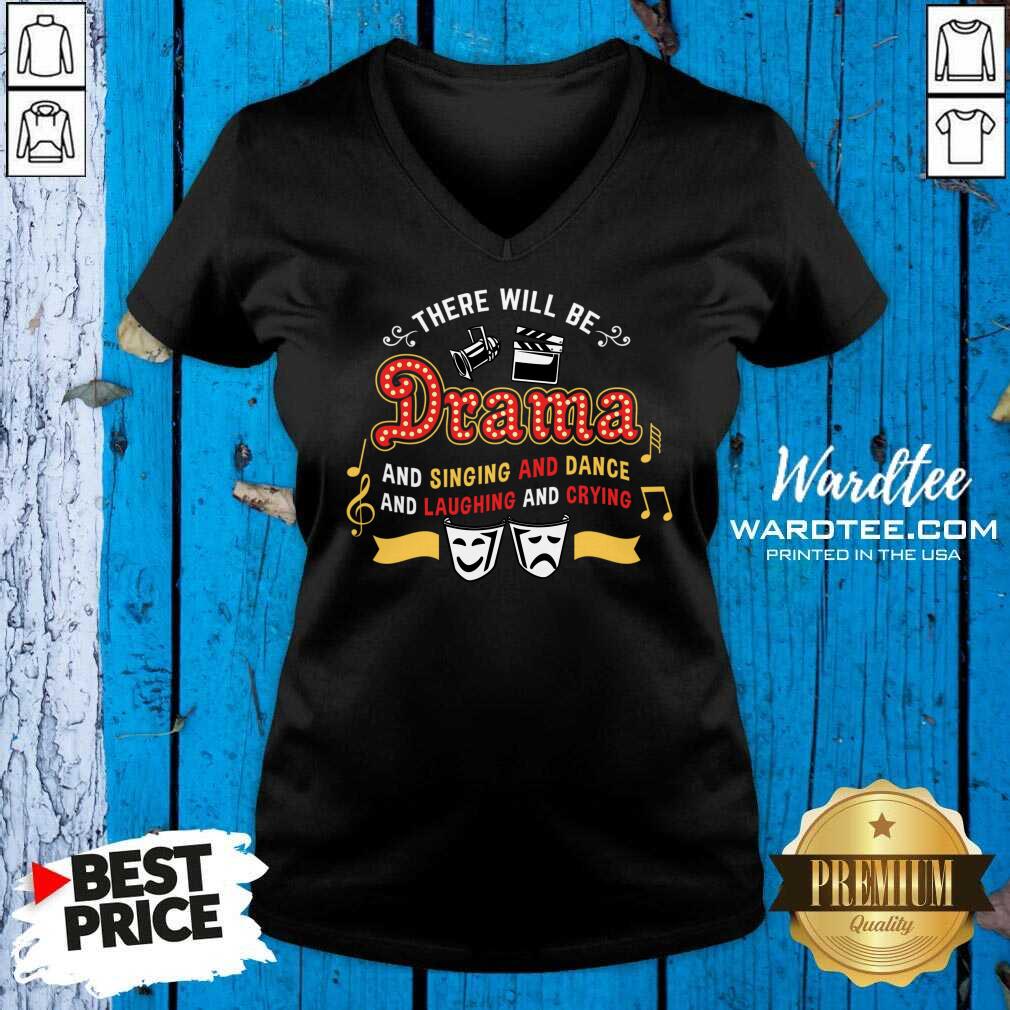 There Will Be Drama And Singing Dance Laughing And Crying Shirt