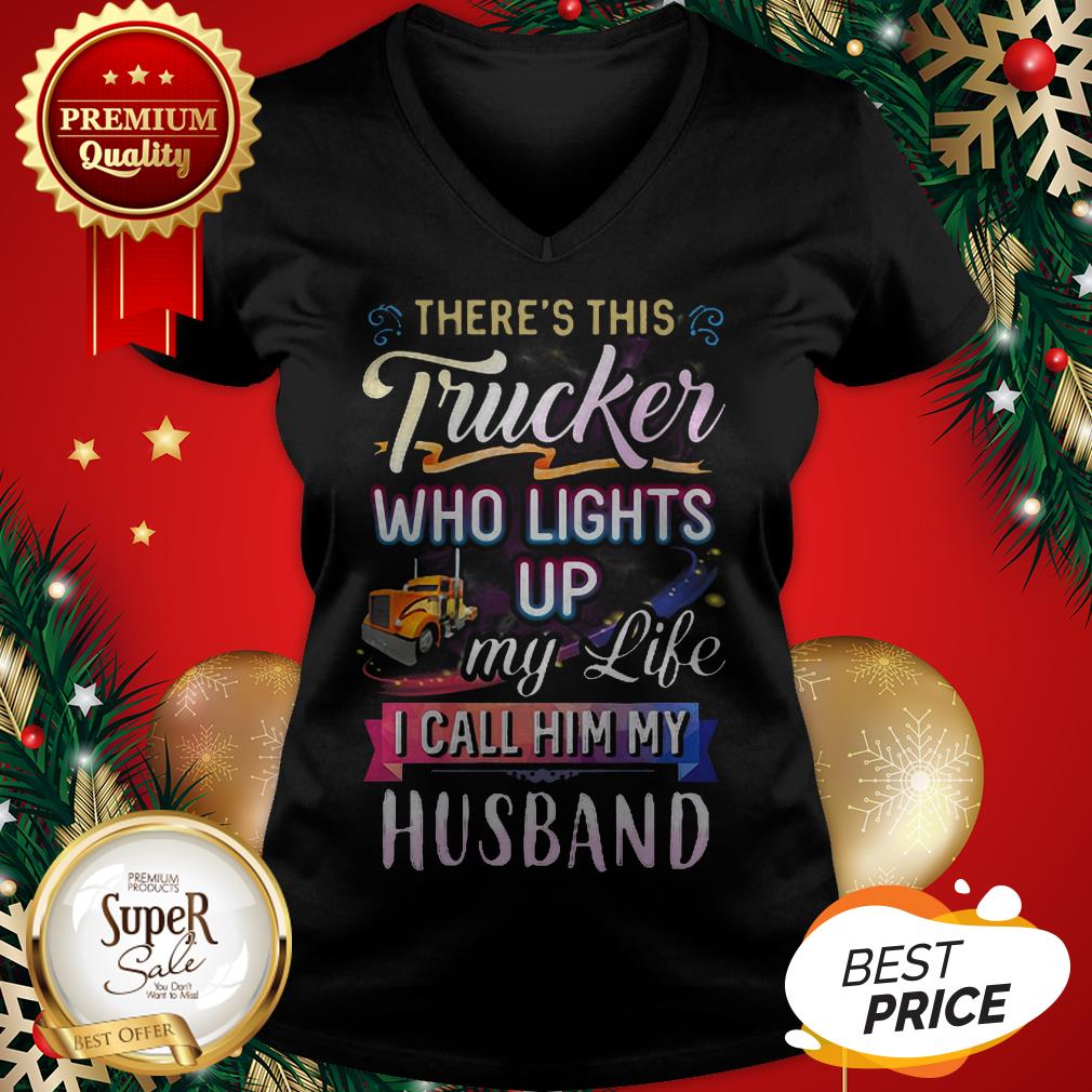 There’s This Trucker Who Lights Up My Like I Call Him My Husband Shirt