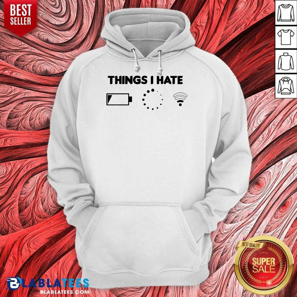 Things I Hate Bad WiFi Signal Buffering Low Battery Shirt