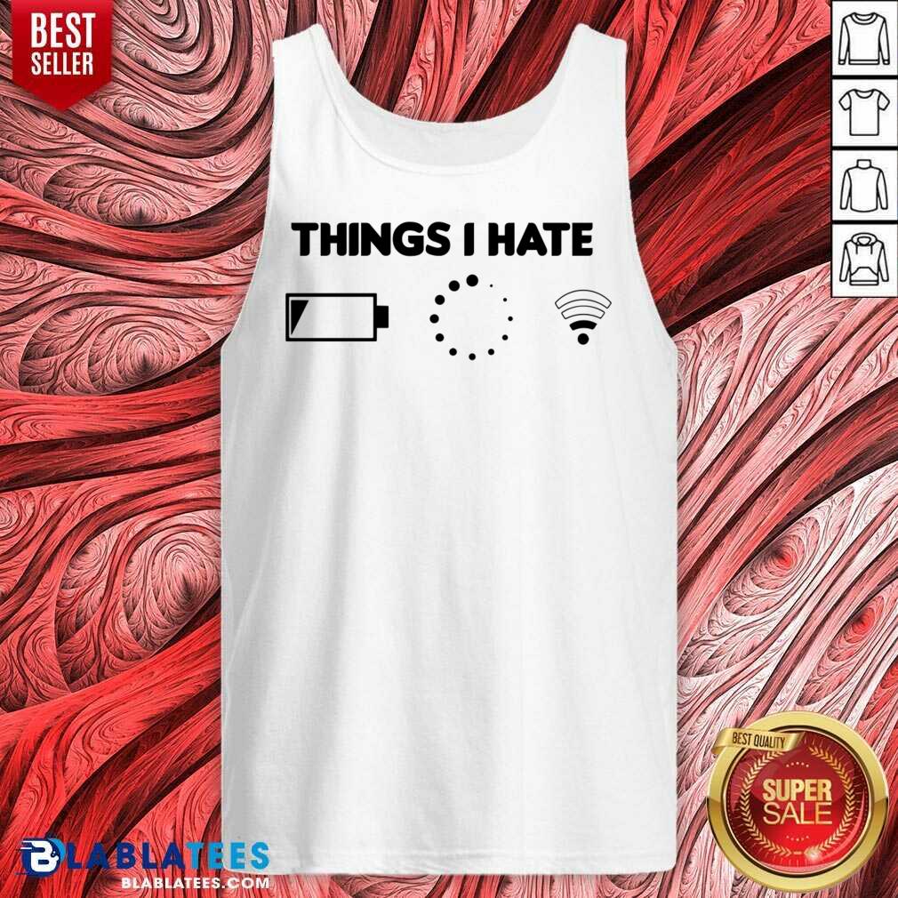Things I Hate Bad WiFi Signal Buffering Low Battery Shirt