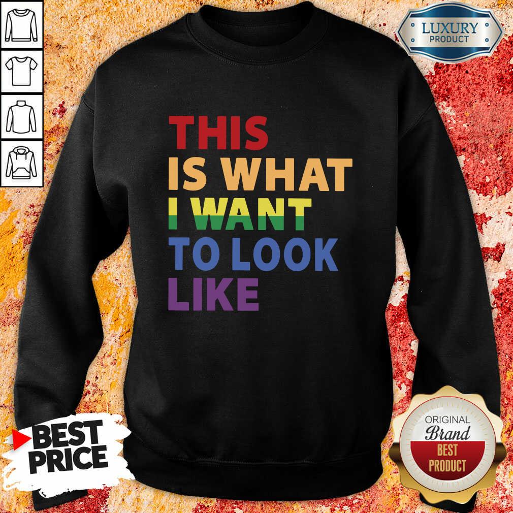This Is What I Want To Look Like LGBT Shirt