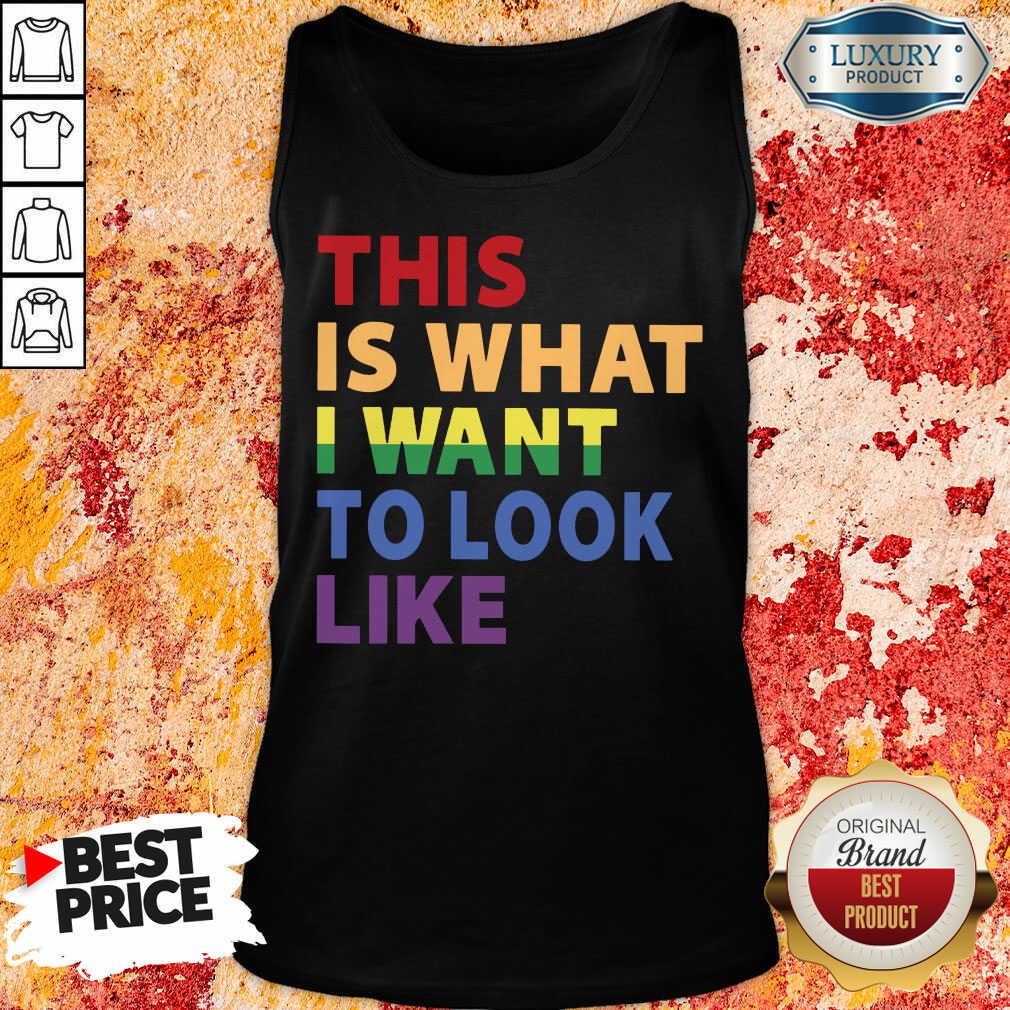 This Is What I Want To Look Like LGBT Shirt