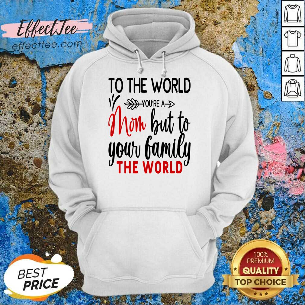 To The World You're A Mom But To Your Family The World Shirt