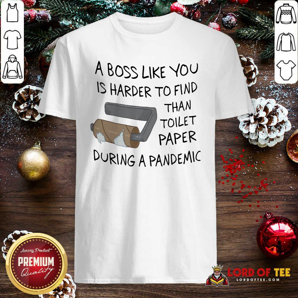 Top A Boss Like You Is Harder To Find Than Toilet Paper During A Pandemic Shirt