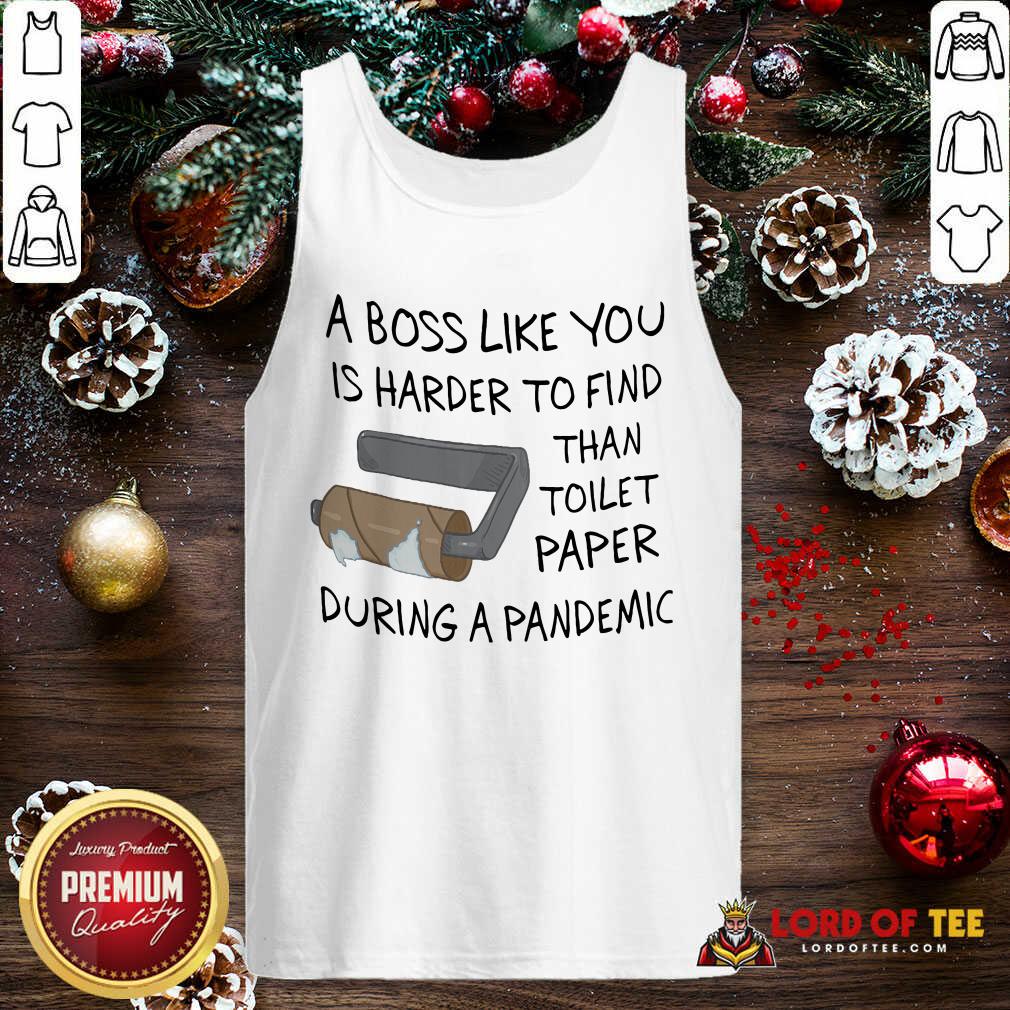 Top A Boss Like You Is Harder To Find Than Toilet Paper During A Pandemic Shirt