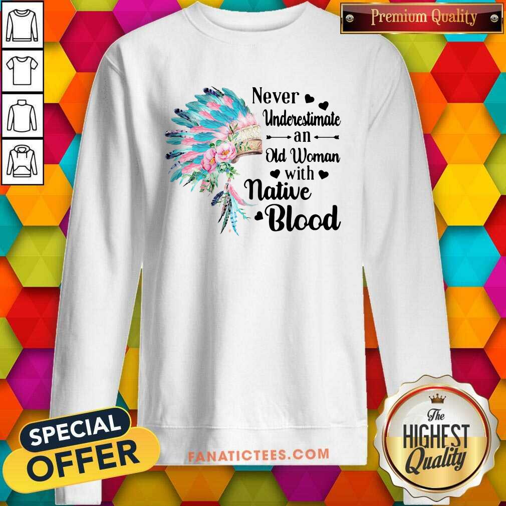top-aboriginal-suddenly-never-underestimate-an-old-woman-with-native-blood-sweatshirt.jpg