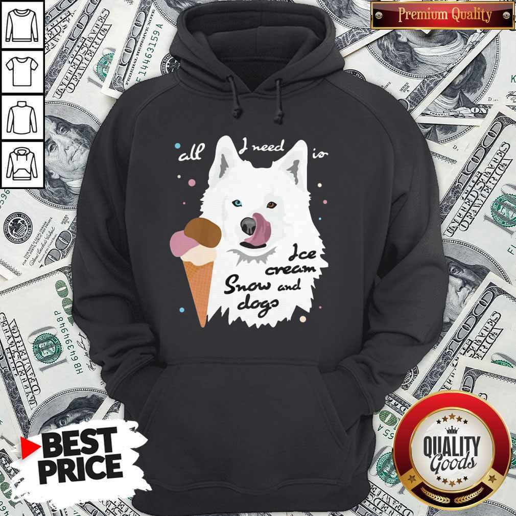 Top All I Need Is Ice Cream And Snowdogs Shirt