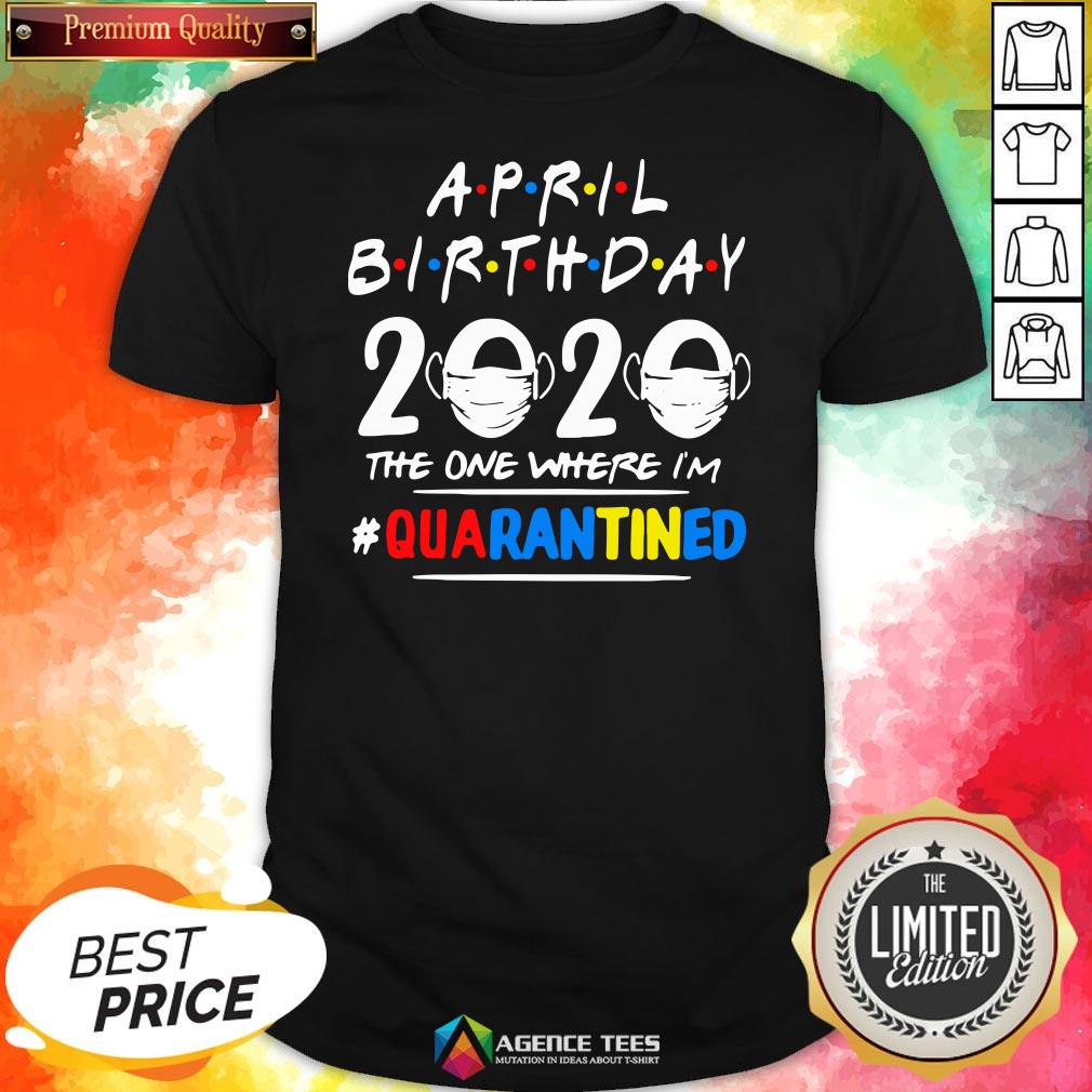 Top April Birthday 2020 The One Where I’m #Quarantined Shirt