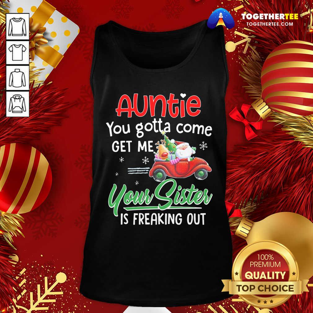 top-auntie-you-gotta-come-get-me-your-sister-tank-top.jpg