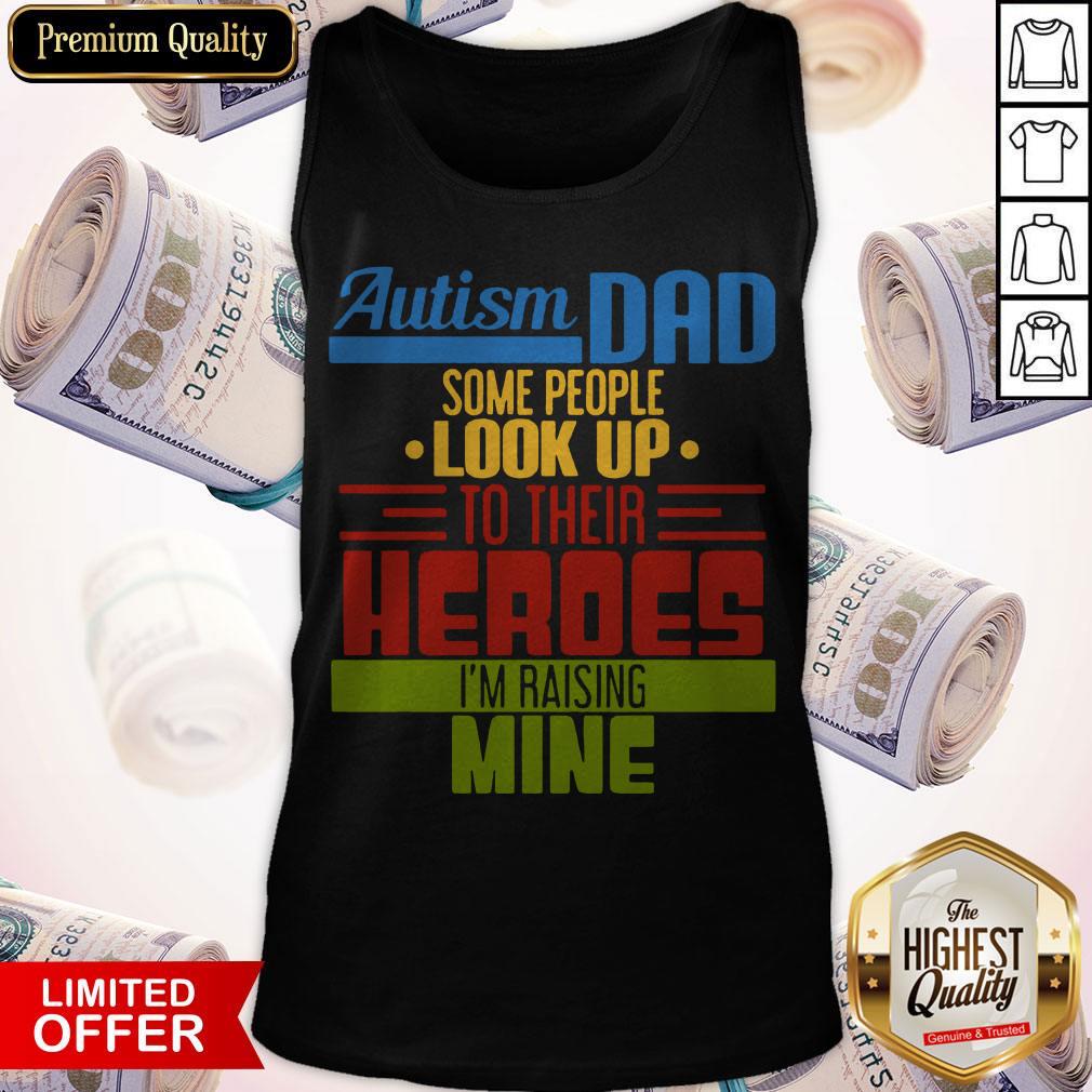 Top Autism Dad Some People Look Up To Their Heroes I’m Raising Mine Shirt