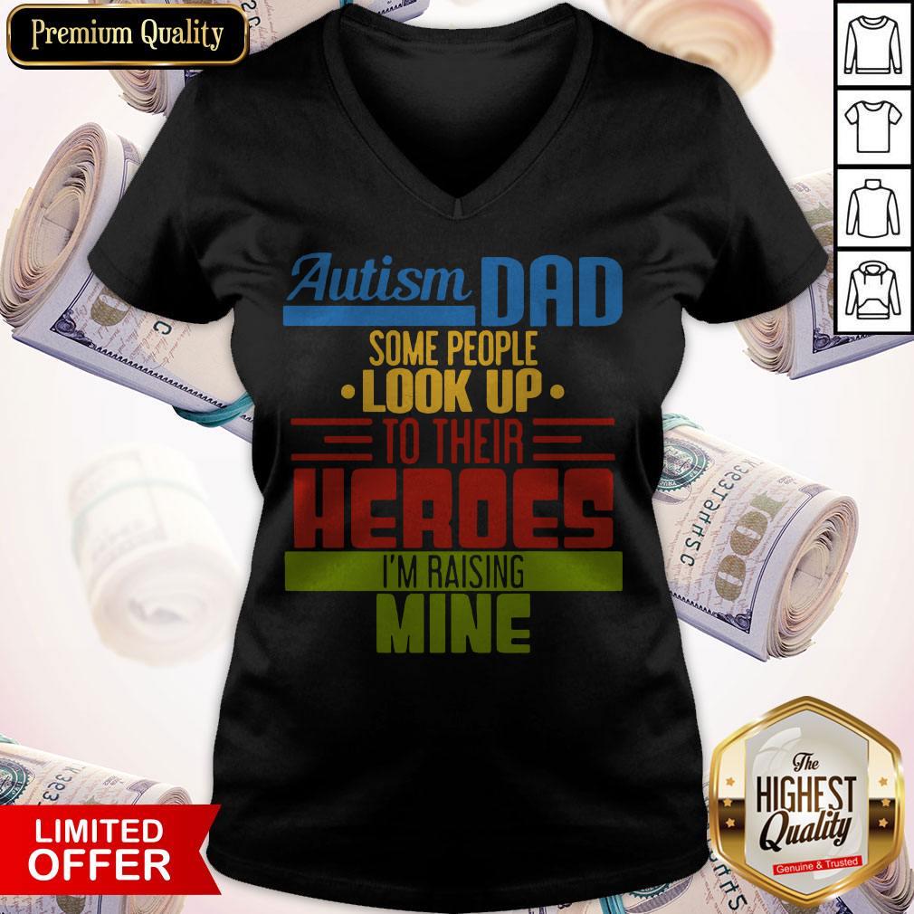 Top Autism Dad Some People Look Up To Their Heroes I’m Raising Mine Shirt