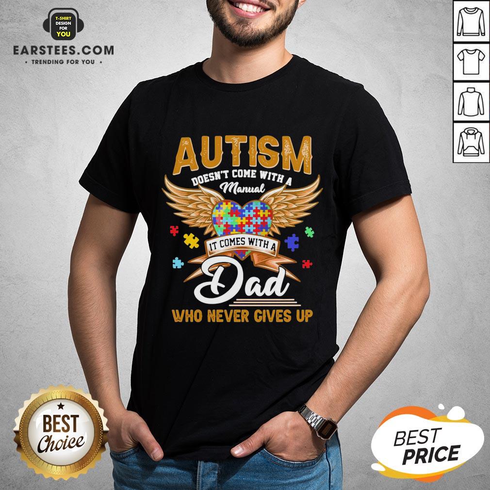 top-autism-doesnt-come-with-a-manual-it-comes-with-a-dad-who-never-gives-up-shirt.jpg