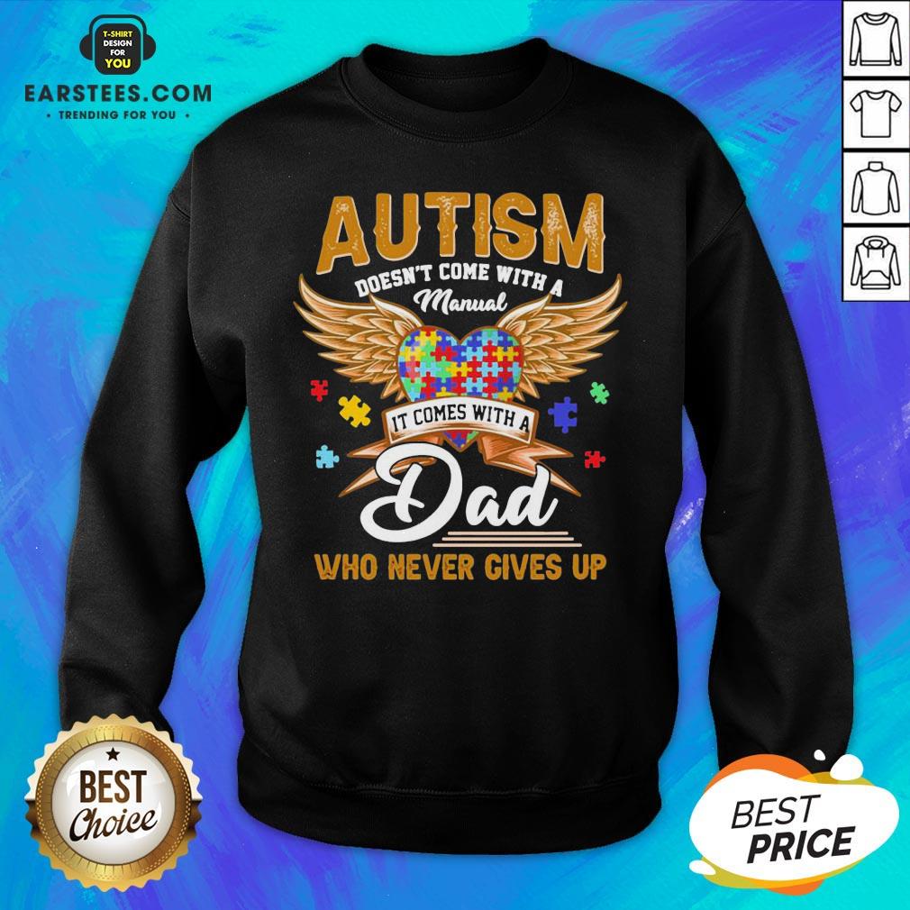 top-autism-doesnt-come-with-a-manual-it-comes-with-a-dad-who-never-gives-up-sweatshirt.jpg