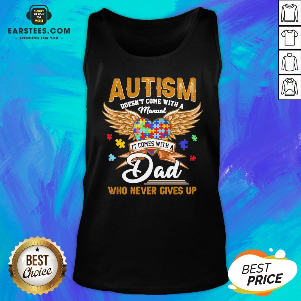 top-autism-doesnt-come-with-a-manual-it-comes-with-a-dad-who-never-gives-up-tank-top.jpg