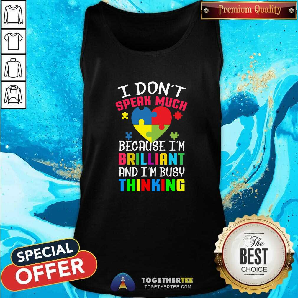 top-autism-i-dont-speak-much-because-im-brilliant-an-im-busy-thinking-tank-top.jpg
