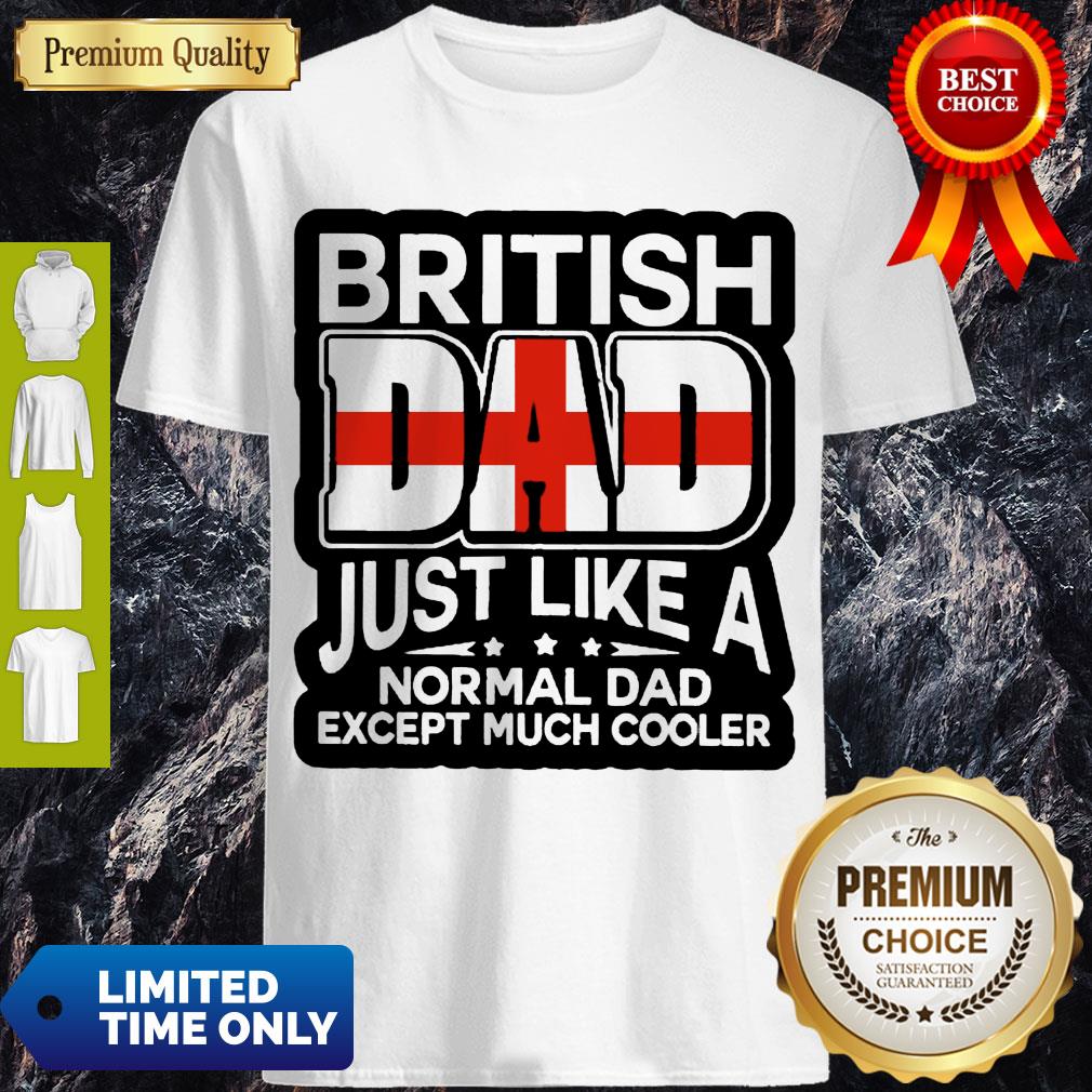 Top British Dad Just Like A Normal Dad Except Much Cooler Shirt