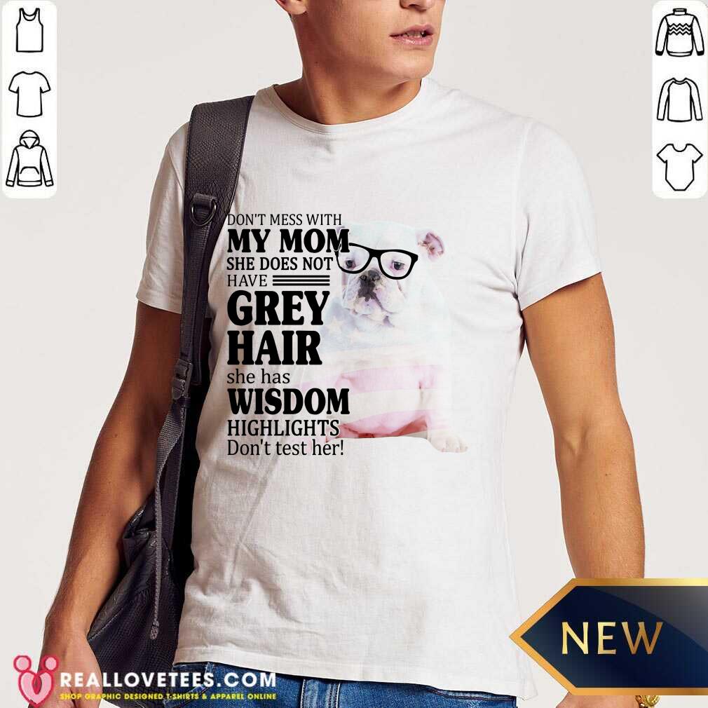 Top Bulldog 2 My Mom Grey Hair Wisdom Highlights American Flag Shirt