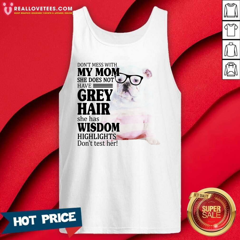 Top Bulldog 2 My Mom Grey Hair Wisdom Highlights American Flag Shirt