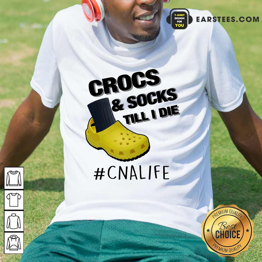 Top Crocs And Socks Till I Die CNA Life Shirt