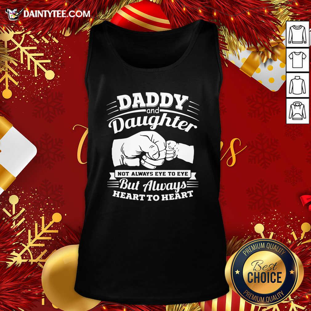 Top Daddy And Daughter Not Always Eye To Eye But Always Heart To Heart Shirt