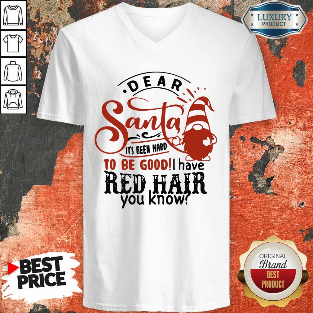 Top Dear Santa It’S Been Hard To Be Good I Have Red Hair You Know Shirt