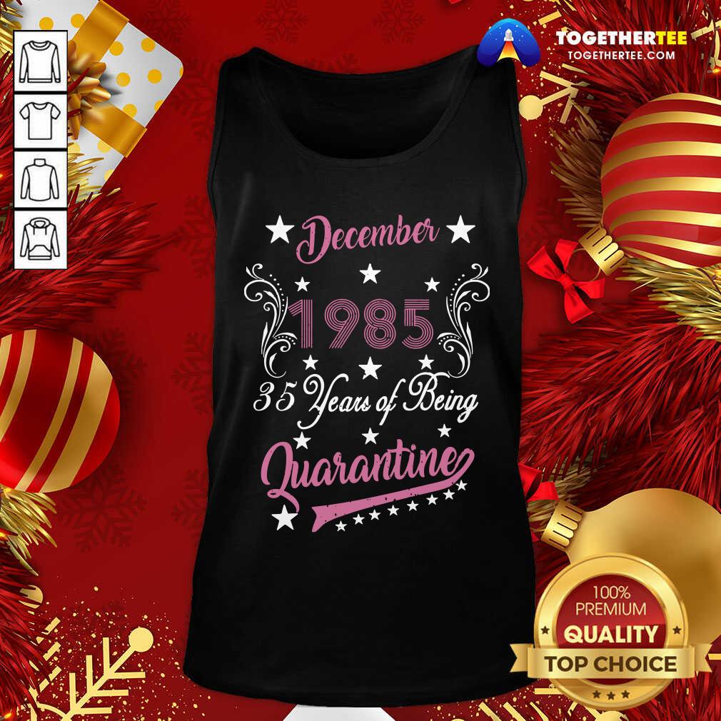 Top December 1985 35 Years Of Being Quarantine 35th Birthday Shirt