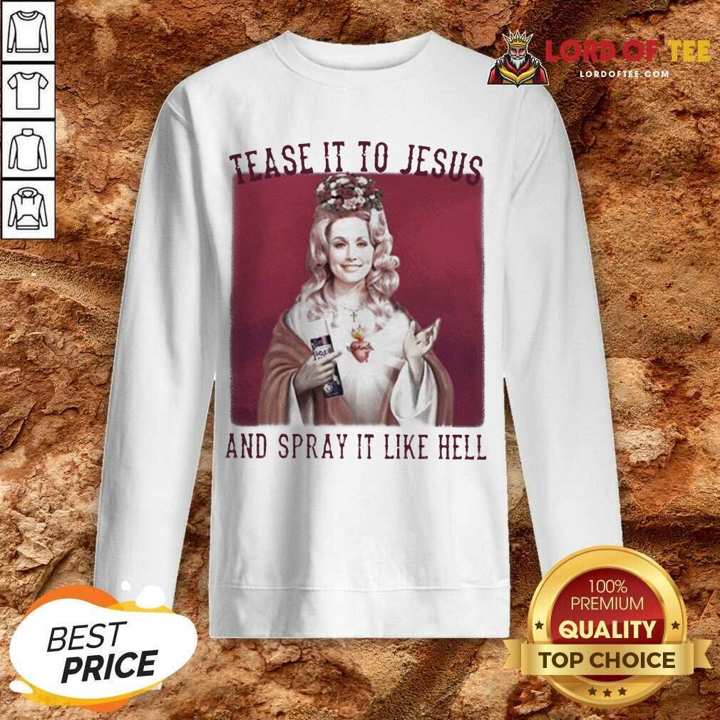Top Dolly Parton Tease It To Jesus And Spray It Like Hell Shirt