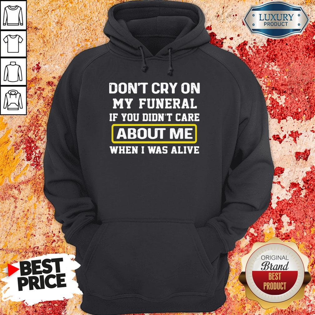 top-dont-cry-on-my-funeral-if-you-didnt-care-about-me-when-i-was-alive-hoodie.jpg