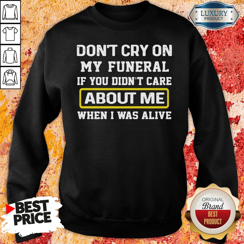 top-dont-cry-on-my-funeral-if-you-didnt-care-about-me-when-i-was-alive-sweatshirt.jpg