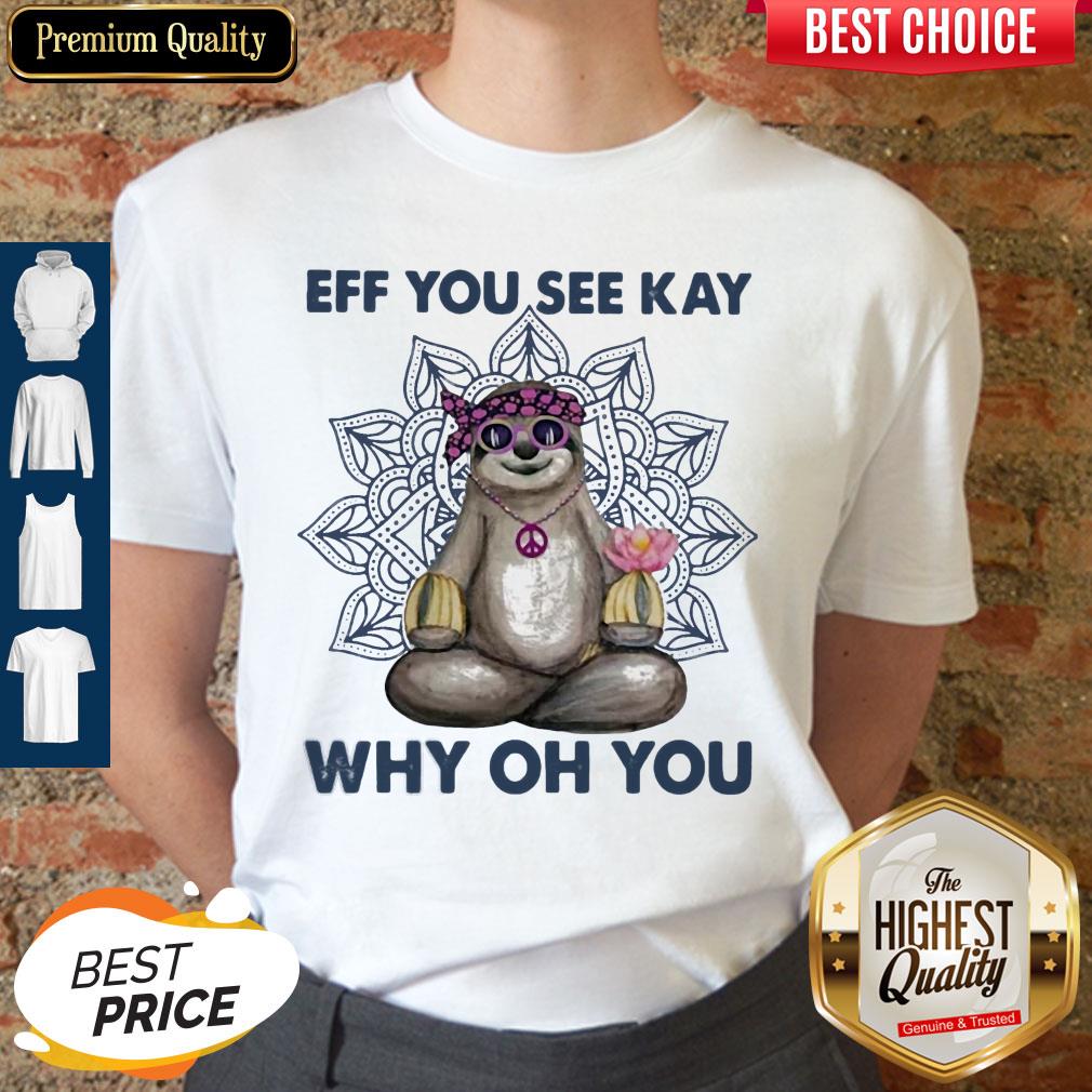 Top Eff You See Kay Why Oh You Sloth Yoga Shirt