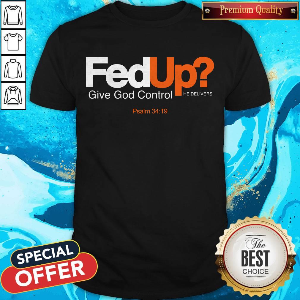 Top Fed Up Give God Control He Delivers Shirt