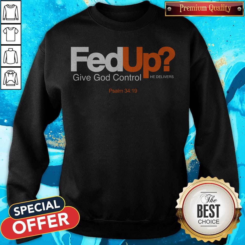 Top Fed Up Give God Control He Delivers Shirt