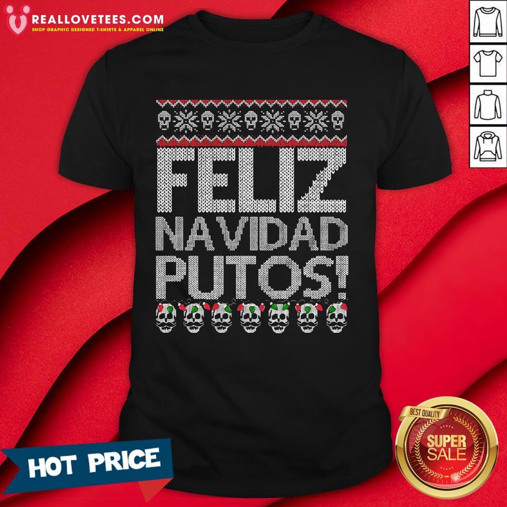Top Feliz Navidad Putos Chingon Ugly Christmas Shirt
