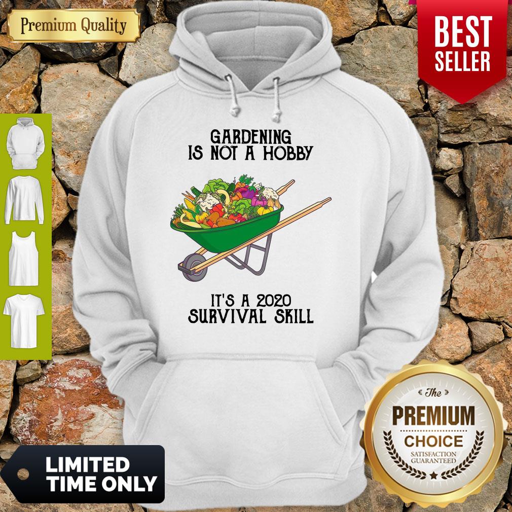 Top Gardening Is Not A Hobby It’s A 2020 Survival Skill Shirt
