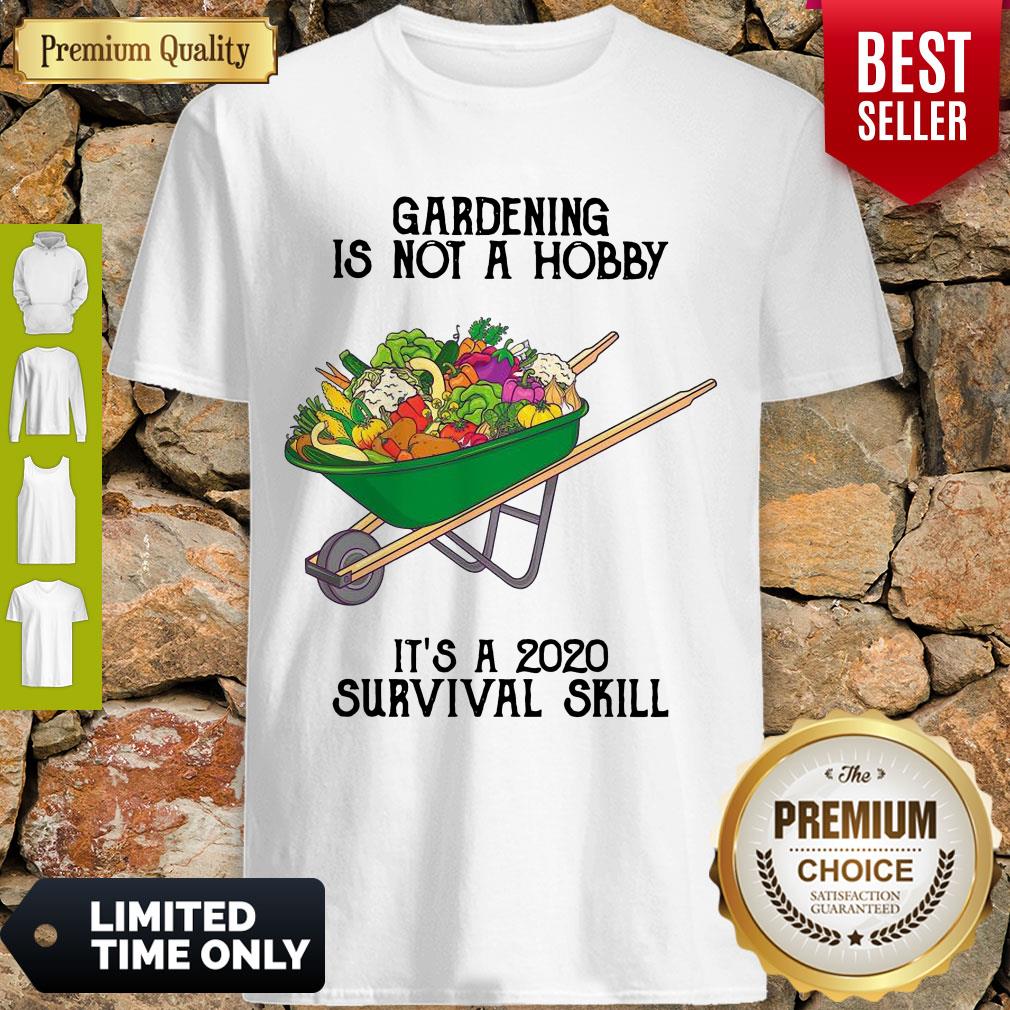 Top Gardening Is Not A Hobby It’s A 2020 Survival Skill Shirt