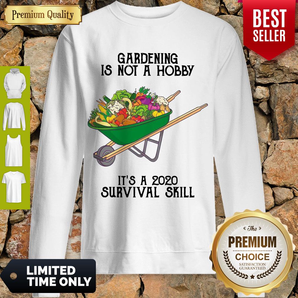 Top Gardening Is Not A Hobby It’s A 2020 Survival Skill Shirt
