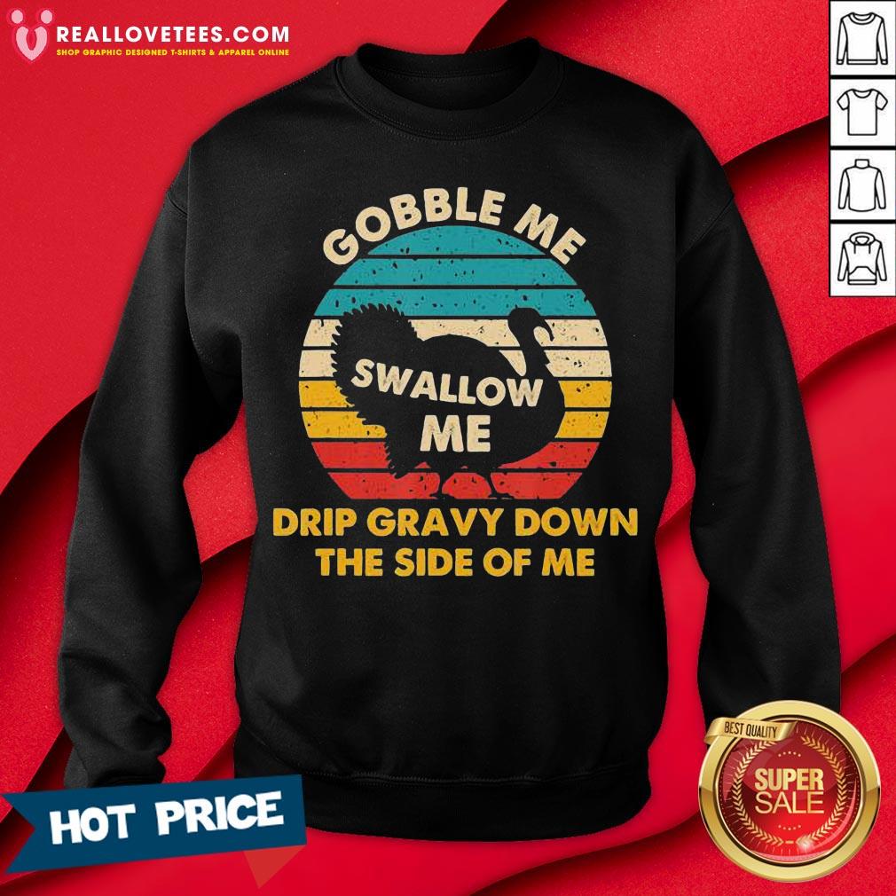 top-gobble-me-swallow-me-drip-gravy-down-the-side-of-me-turkey-vintage-retro-sweatshirt.jpg
