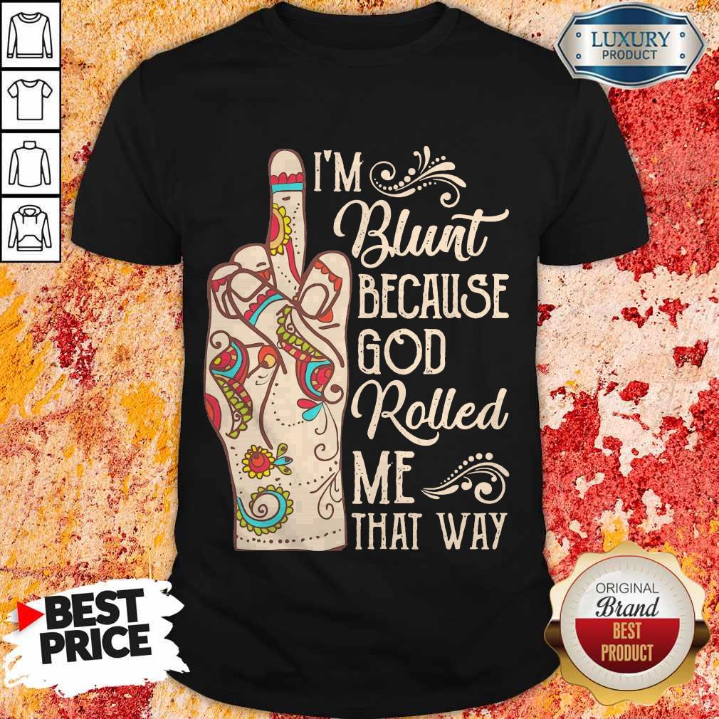 Top Hippie Fuck I’m Blunt Because God Rolled Me That Way Shirt
