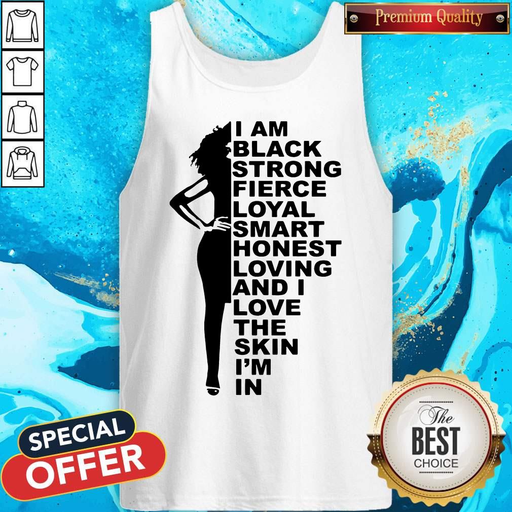 Top I Am Black Strong Fierce Loyal Smart Honest Loving Shirt
