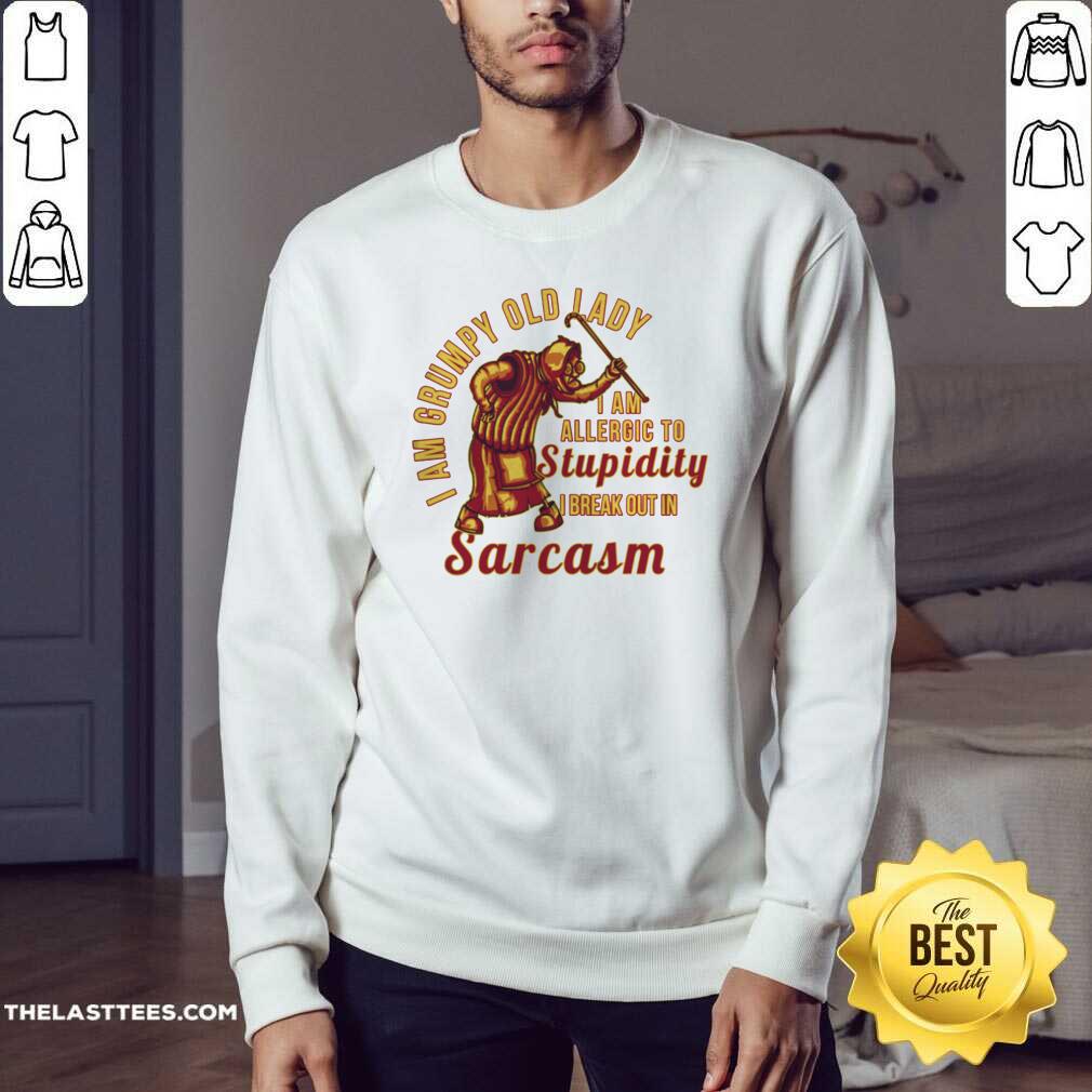 top-i-am-grumpy-old-lady-i-am-allergic-to-stupidity-i-break-out-in-sarcasm-sweatshirt.jpg