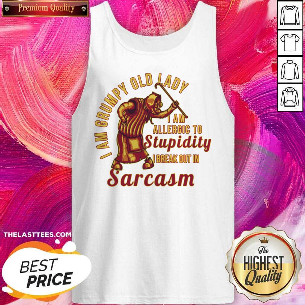 top-i-am-grumpy-old-lady-i-am-allergic-to-stupidity-i-break-out-in-sarcasm-tank-top.jpg