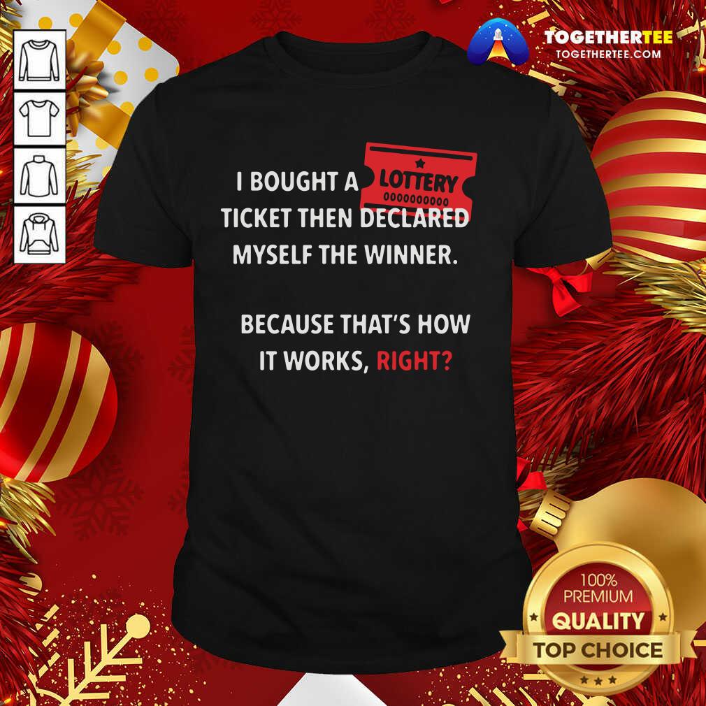 Top I Bought Myself A Lottery Ticket And Declared Myself The Winner Shirt
