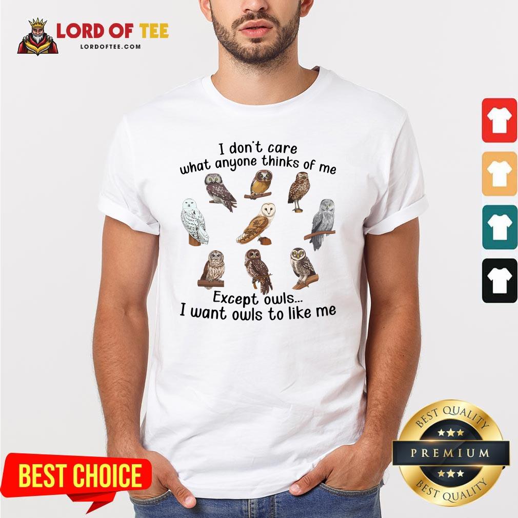 top-i-dont-care-what-anyone-thinks-of-me-except-owls-i-want-owls-to-like-me-shirt.jpg