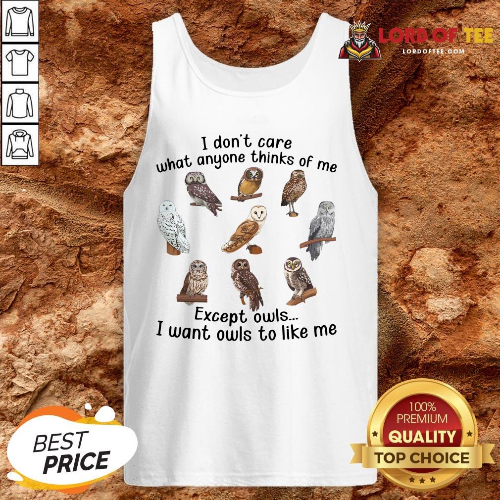 top-i-dont-care-what-anyone-thinks-of-me-except-owls-i-want-owls-to-like-me-tank-top.jpg