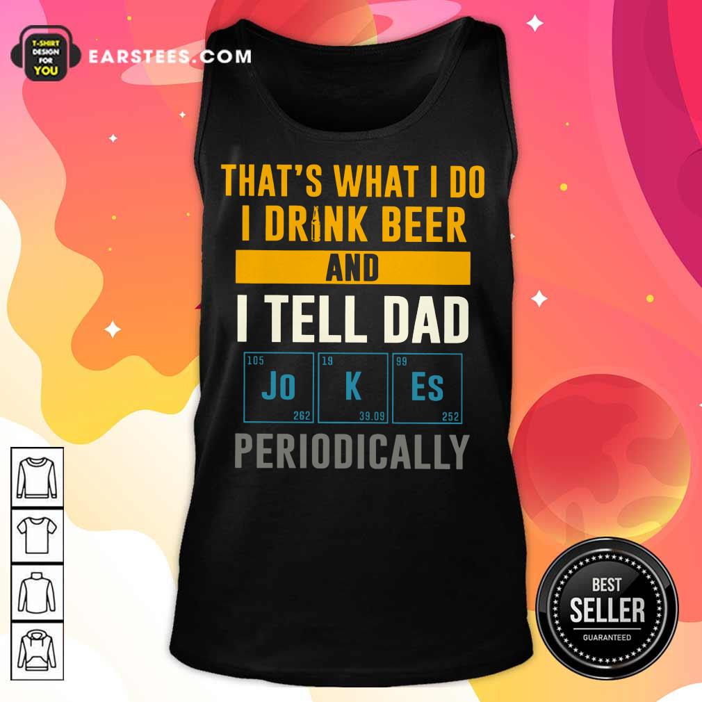Top I Drink Beer And I Tell Dad Jokes Shirt